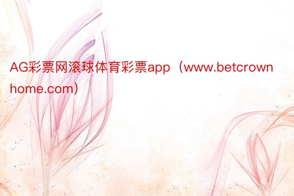 AG彩票网滚球体育彩票app（www.betcrownhome.com）