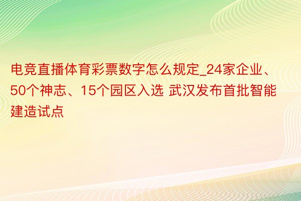 电竞直播体育彩票数字怎么规定_24家企业、50个神志、15个园区入选 武汉发布首批智能建造试点