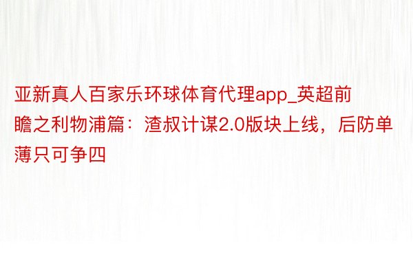 亚新真人百家乐环球体育代理app_英超前瞻之利物浦篇：渣叔计谋2.0版块上线，后防单薄只可争四