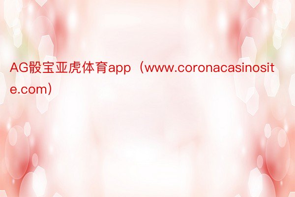 AG骰宝亚虎体育app（www.coronacasinosite.com）