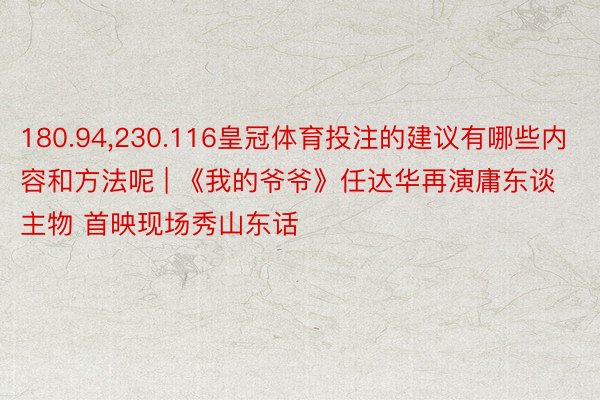 180.94,230.116皇冠体育投注的建议有哪些内容和方法呢 | 《我的爷爷》任达华再演庸东谈主物 首映现场秀山东话